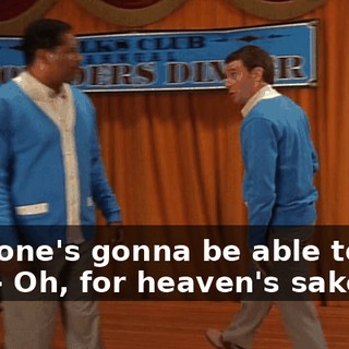 - No one's gonna be able to see me! - Oh, for heaven's sake.