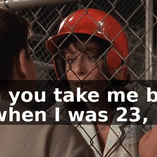 Can you take me back to when I was 23,