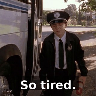 So tired.