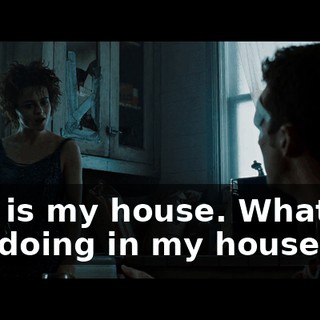 This is my house. What are you doing in my house?