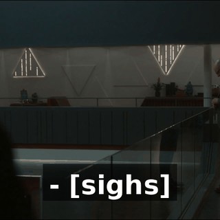 - [sighs]