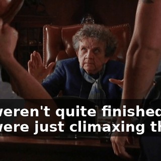 We weren't quite finished yet. We were just climaxing there.