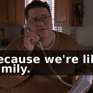 because we're like family.