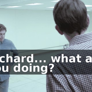 Richard... what are you doing?