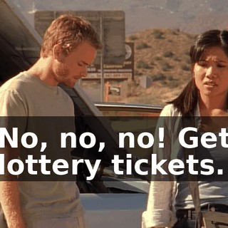 No, no, no! Get lottery tickets.