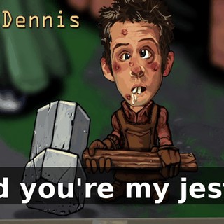 And you're my jester.