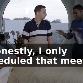 - Honestly, I only scheduled that meeting