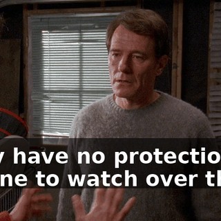 They have no protection, no one to watch over them.