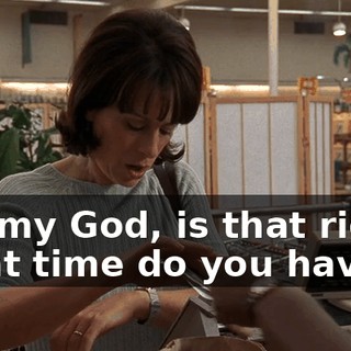 Oh, my God, is that right? What time do you have?