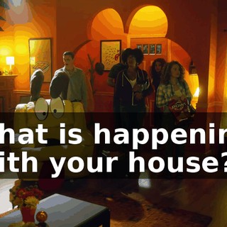what is happening with your house?