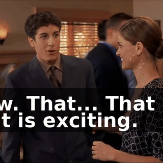 Wow. That... That is... That is exciting.