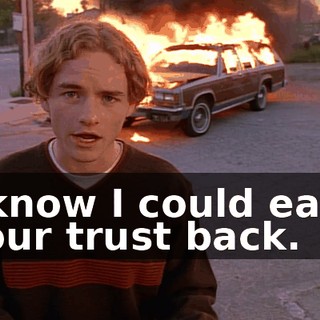 I know I could earn your trust back.