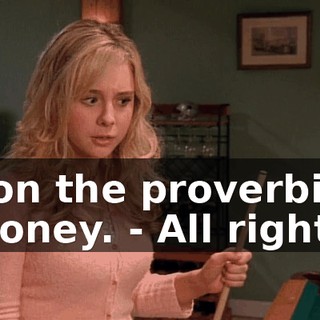 - on the proverbial money. - All right.