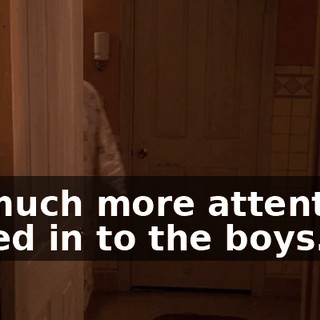 so much more attentive, tuned in to the boys.