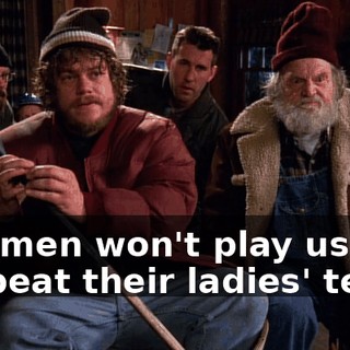 The men won't play us till we beat their ladies' team.