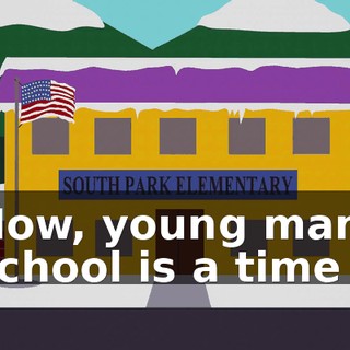 Now, young man, school is a time