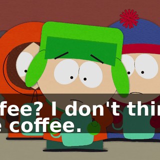 Coffee? I don't think I like coffee.