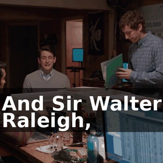 And Sir Walter Raleigh,