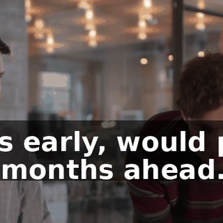 this early, would put us months ahead.