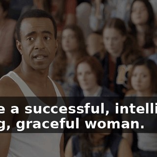 You're a successful, intelligent, caring, graceful woman.