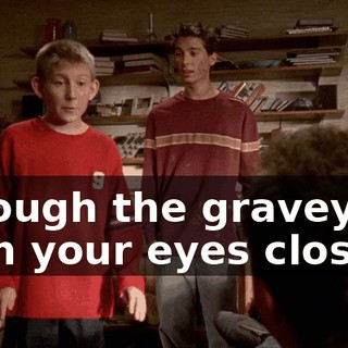 through the graveyard with your eyes closed.