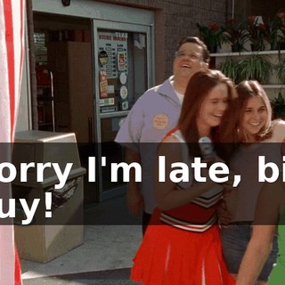 Sorry I'm late, big guy!