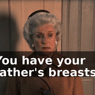 You have your father's breasts.