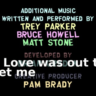 - ♪ Love was out to get me ♪