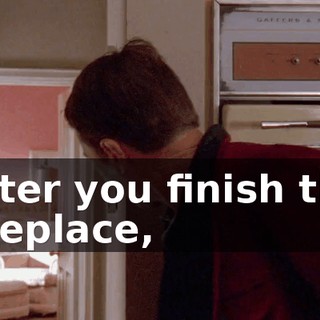 After you finish the fireplace,