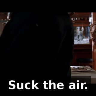 Suck the air.