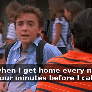 And when I get home every night, I wait four minutes before I call her.