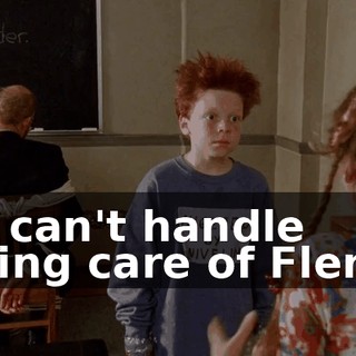 We can't handle taking care of Flerch!