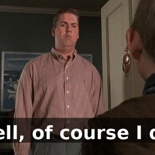 Well, of course I do.