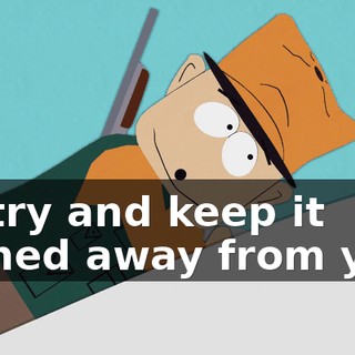 I'll try and keep it turned away from you.