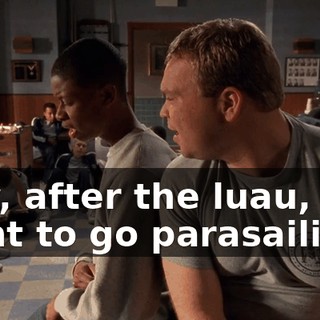 Hey, after the luau, you want to go parasailing?