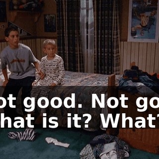 - Not good. Not good. - What is it? What?