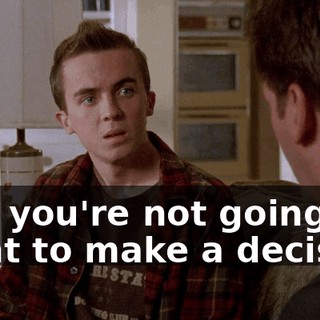 and you're not going to want to make a decision