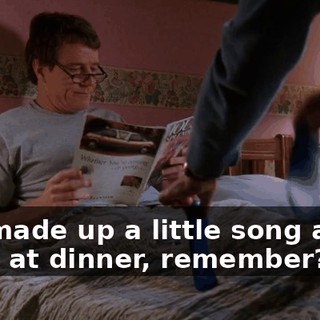 You made up a little song about them at dinner, remember?