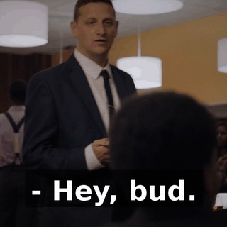 - Hey, bud.