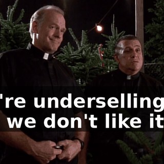You're underselling us, and we don't like it,
