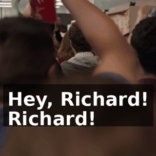 Hey, Richard! Richard!