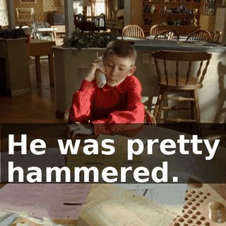 He was pretty hammered.