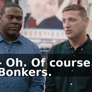 - Oh. Of course. Bonkers.