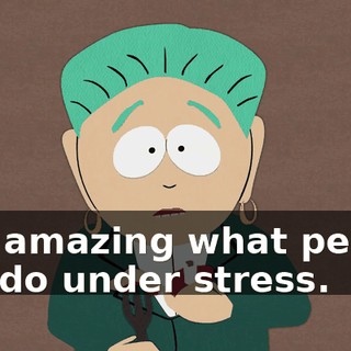 It is amazing what people can do under stress.