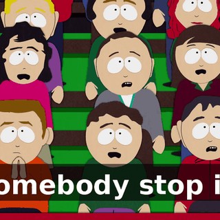 Somebody stop it!