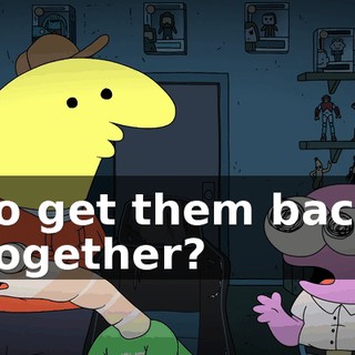 to get them back together?