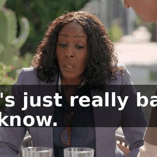 -It's just really bad. -I know.