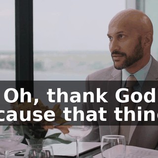 - Oh, thank God, 'cause that thing