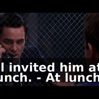 - l invited him at lunch. - At lunch?