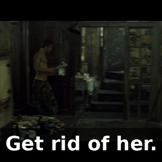 Get rid of her.